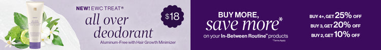 Ad for New EWC Treat All Over Deodorant, $18, aluminum-free with hair growth minimizer. Ad for Buy More, Save More on your in-between routine products promotion: buy 4+, get 25% off; buy 3, get 20% off; buy 2, get 10% off. Terms apply.