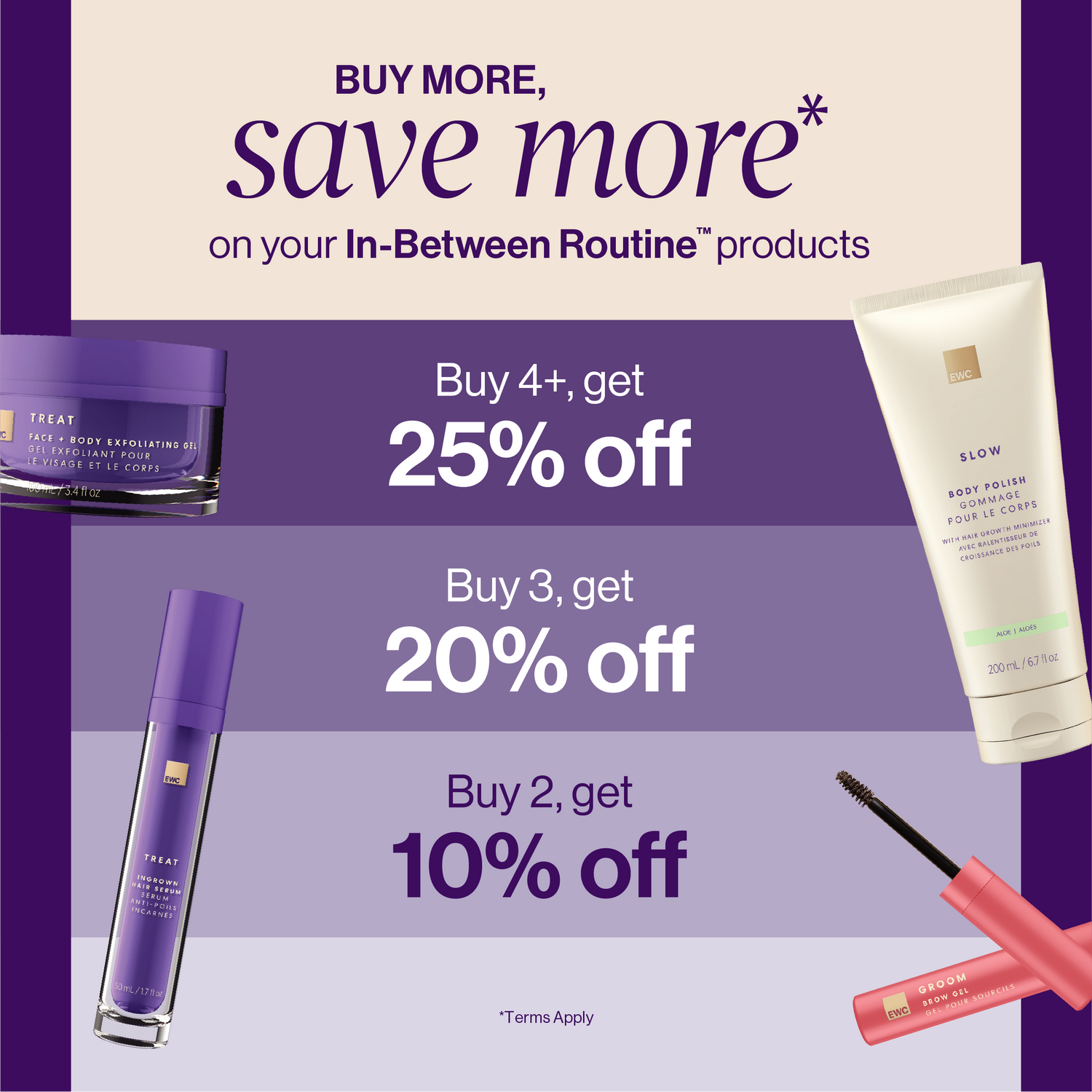 Buy more, save more on your In-Between Routine products. Buy 4+, get 25% off. Buy 3, get 20% off. Buy 2, get 10% off. Terms apply.