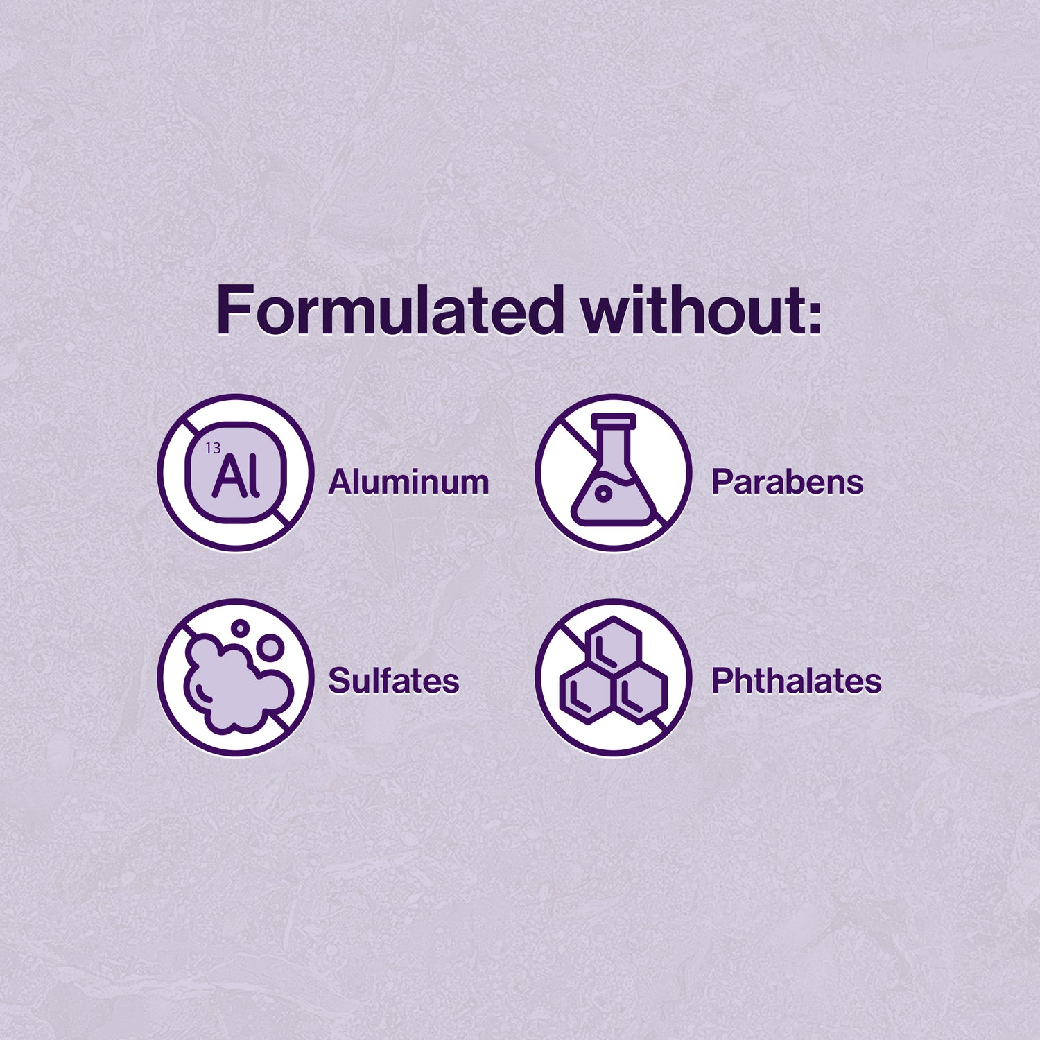 Formulated without aluminum, parabens, sulfates, phthalates.