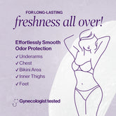 For long-lasting freshness all over! Effortlessly smooth odor protection in: underarms, chest, bikini area, inner thighs, feet. Gynecologist tested.