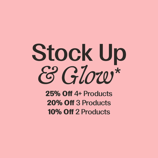 A pink promotional graphic with black text reading 'Stock Up & Glow*' and discount details: '25% Off 4+ Products', '20% Off 3 Products', '10% Off 2 Products'.